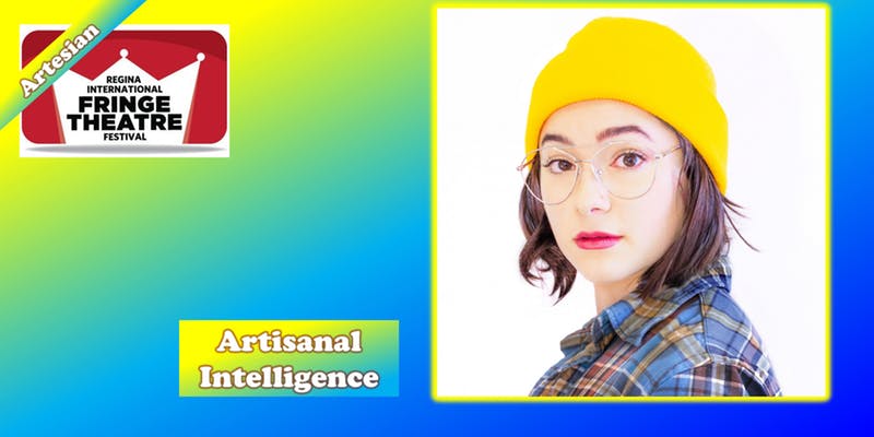 Artisanal Intelligence - Regina International Fringe Theatre Festival