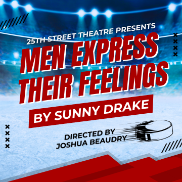 25th Street Theatre Presents: Men Express Their Feelings 